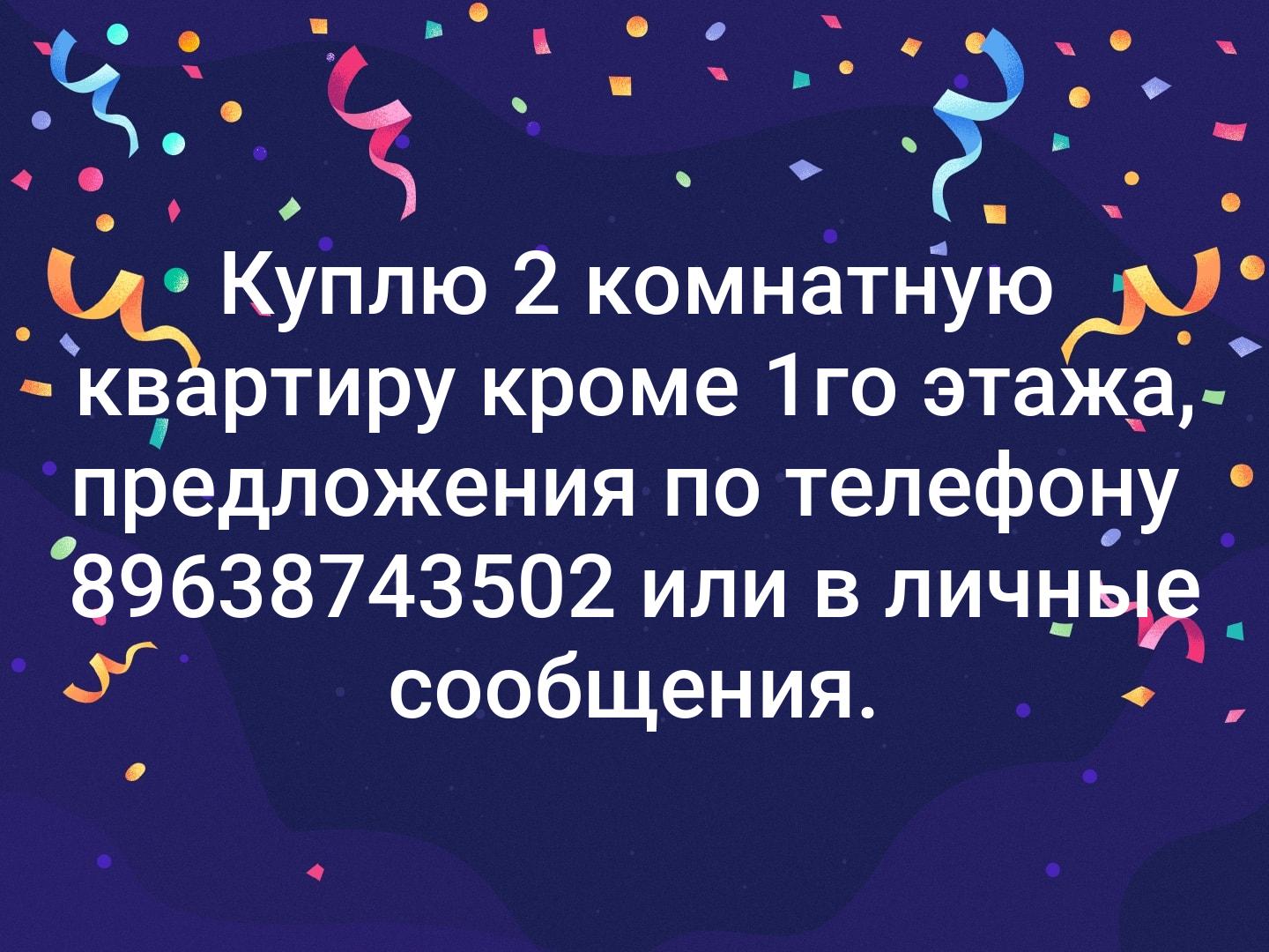 Куплю 2 комнатную квартиру кроме 1го этажа, предложения по телефону 89638743502 или в личные сообщения.